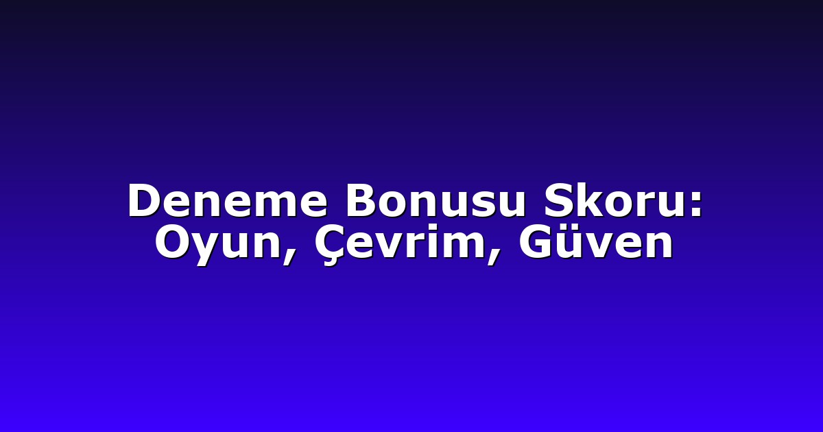 Deneme Bonusu - Anasayfa 5 Deneme Bonusu Skoru: Oyun, Çevrim, Güven