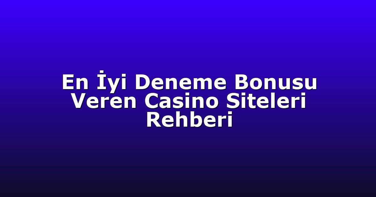 Deneme Bonusu - Anasayfa 4 En İyi Deneme Bonusu Veren Casino Siteleri Rehberi